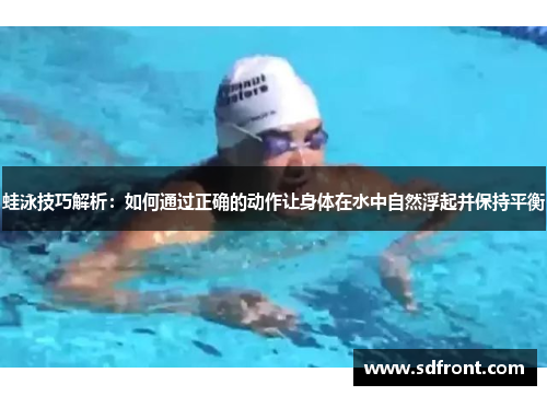 蛙泳技巧解析：如何通过正确的动作让身体在水中自然浮起并保持平衡